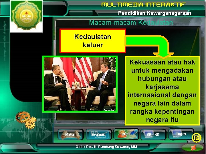 Pendidikan Kewarganegaraan Macam-macam Kedaulatan keluar Kekuasaan atau hak untuk mengadakan hubungan atau kerjasama internasional