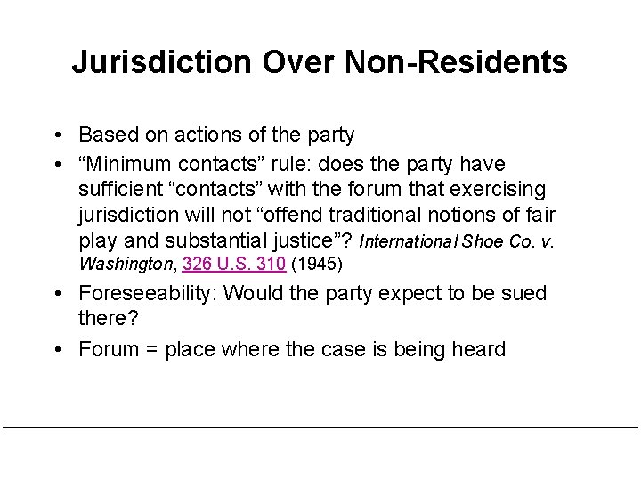 Jurisdiction Over Non-Residents • Based on actions of the party • “Minimum contacts” rule: