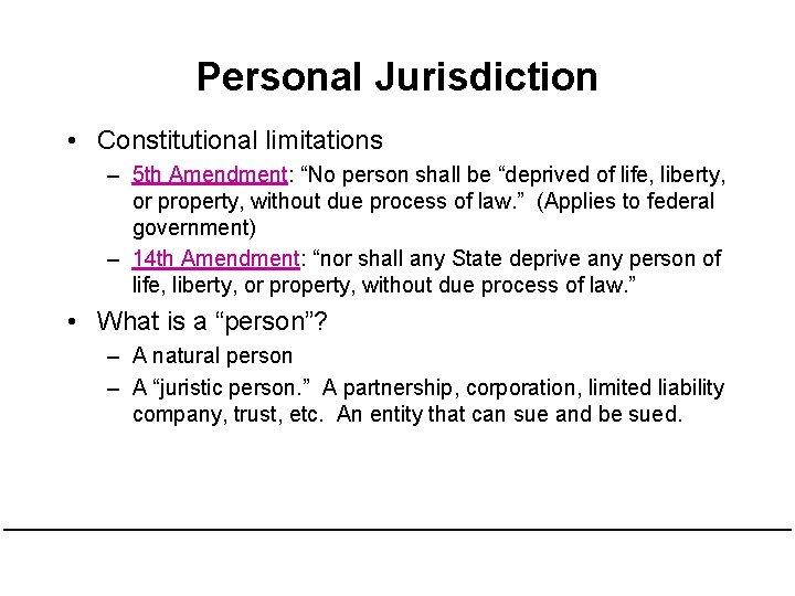 Personal Jurisdiction • Constitutional limitations – 5 th Amendment: “No person shall be “deprived
