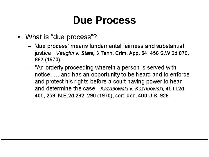 Due Process • What is “due process”? – ‘due process’ means fundamental fairness and