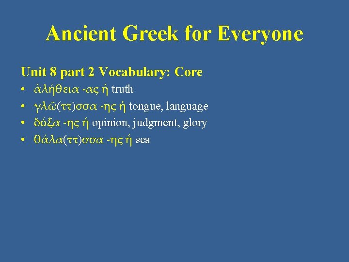 Ancient Greek for Everyone Unit 8 part 2 Vocabulary: Core • • ἀλήθεια -ας
