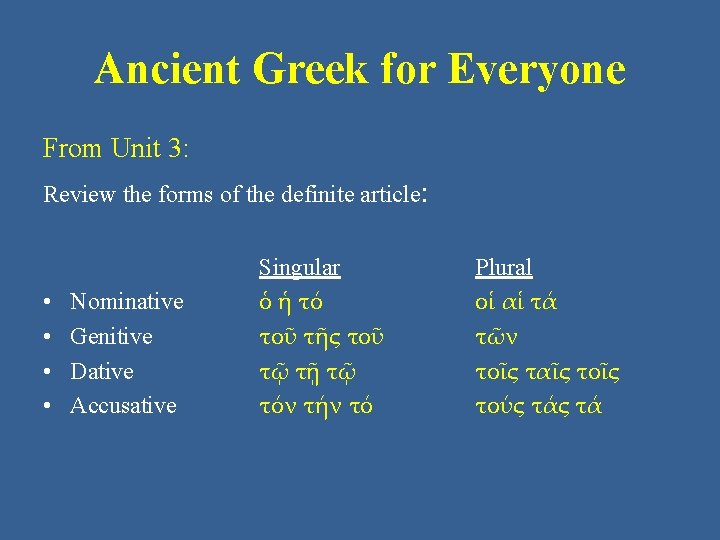 Ancient Greek for Everyone From Unit 3: Review the forms of the definite article: