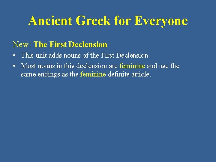 Ancient Greek for Everyone New: The First Declension • This unit adds nouns of