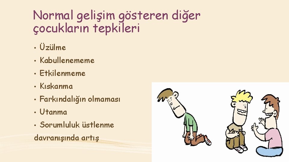 Normal gelişim gösteren diğer çocukların tepkileri • Üzülme • Kabullenememe • Etkilenmeme • Kıskanma