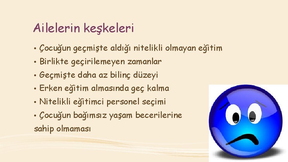 Ailelerin keşkeleri • Çocuğun geçmişte aldığı nitelikli olmayan eğitim • Birlikte geçirilemeyen zamanlar •