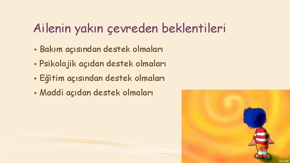 Ailenin yakın çevreden beklentileri • Bakım açısından destek olmaları • Psikolojik açıdan destek olmaları