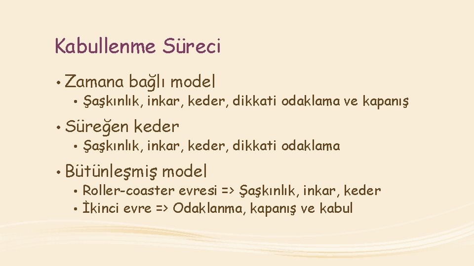 Kabullenme Süreci • Zamana bağlı model • Şaşkınlık, inkar, keder, dikkati odaklama ve kapanış