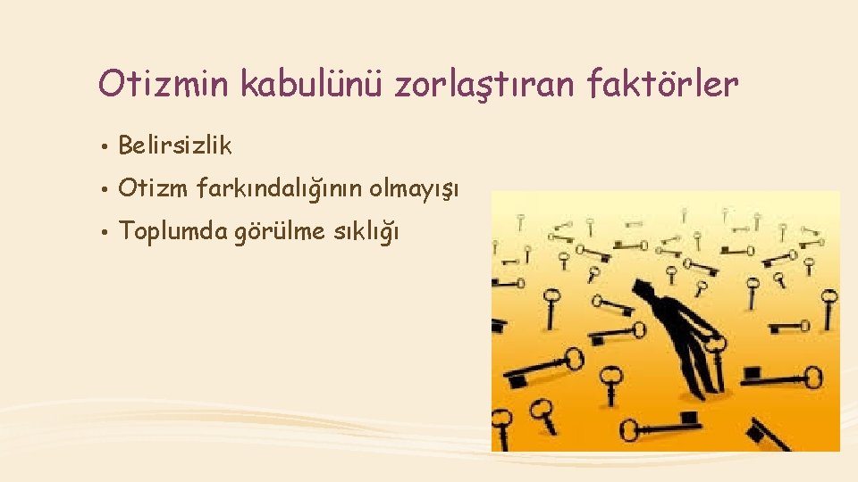Otizmin kabulünü zorlaştıran faktörler • Belirsizlik • Otizm farkındalığının olmayışı • Toplumda görülme sıklığı