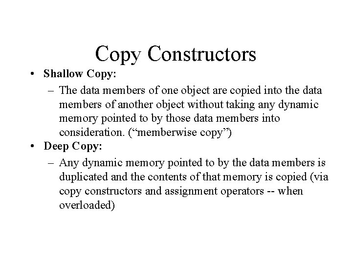 Copy Constructors • Shallow Copy: – The data members of one object are copied