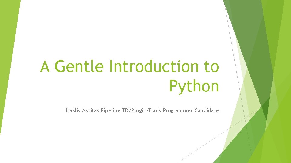 A Gentle Introduction to Python Iraklis Akritas Pipeline TD/Plugin-Tools Programmer Candidate 