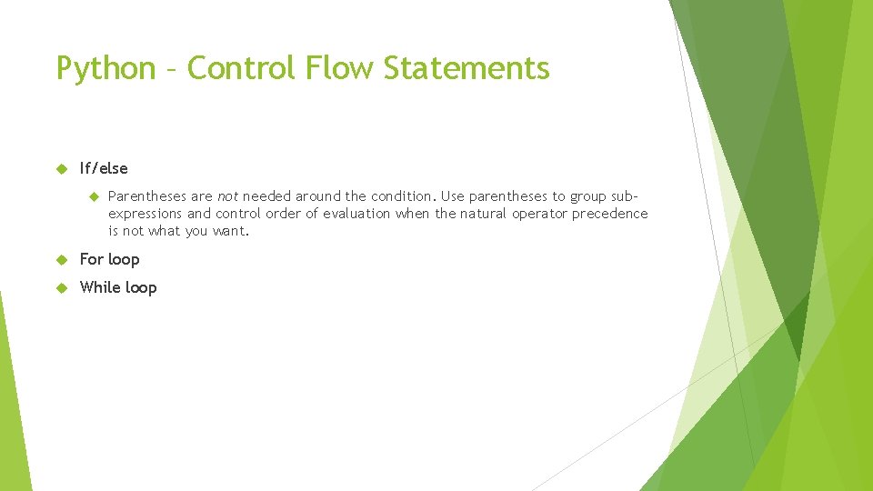 Python – Control Flow Statements If/else Parentheses are not needed around the condition. Use