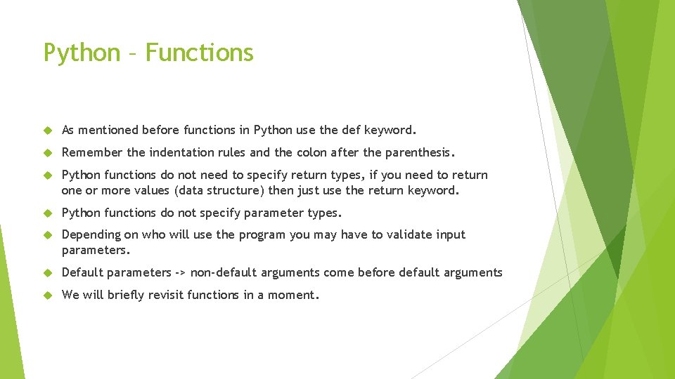 Python – Functions As mentioned before functions in Python use the def keyword. Remember