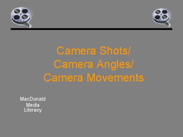 Camera Shots/ Camera Angles/ Camera Movements Mac. Donald Media Literacy 
