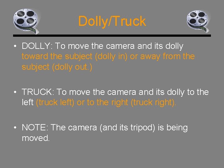 Dolly/Truck • DOLLY: To move the camera and its dolly toward the subject (dolly