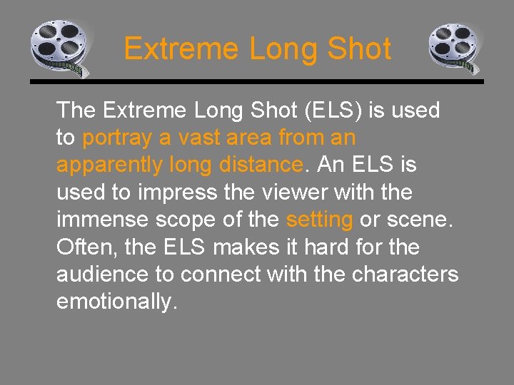 Extreme Long Shot The Extreme Long Shot (ELS) is used to portray a vast