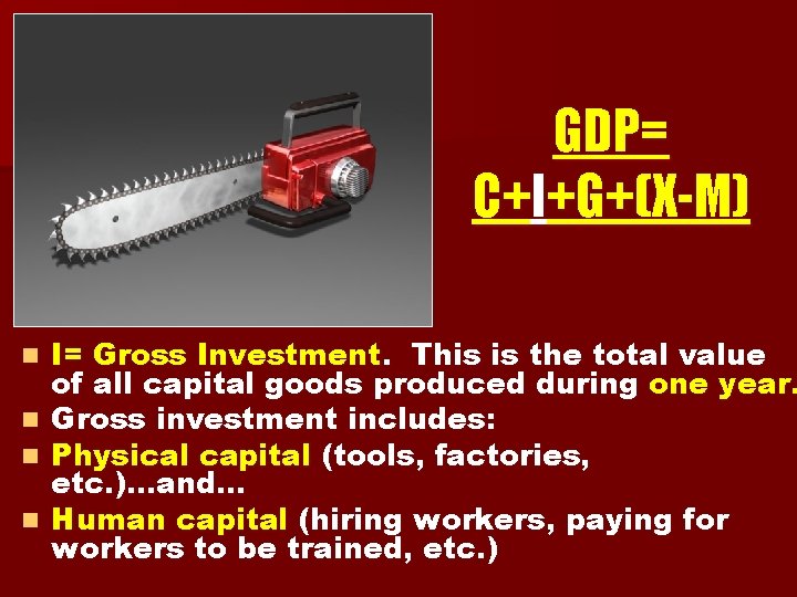 GDP= C+I+G+(X-M) I= Gross Investment. This is the total value of all capital goods