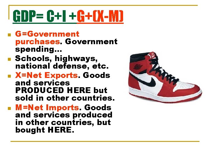 GDP= C+I +G+(X-M) n n G=Government purchases. Government spending… Schools, highways, national defense, etc.