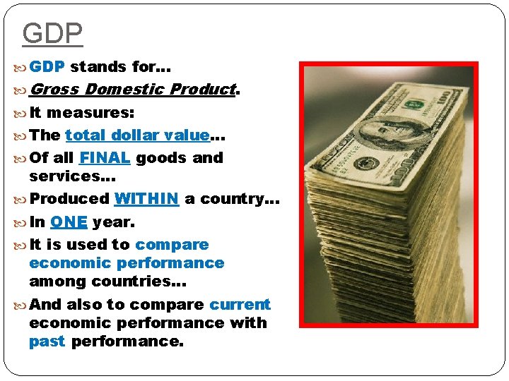 GDP stands for… Gross Domestic Product. It measures: The total dollar value… Of all