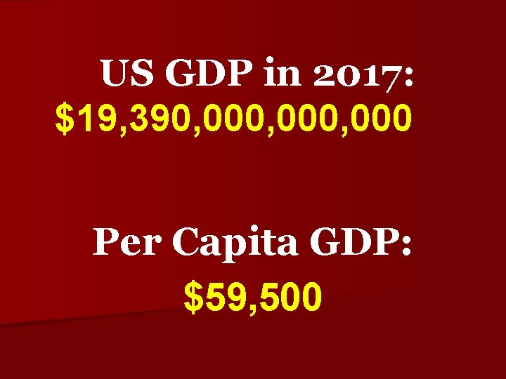 US GDP in 2017: $19, 390, 000, 000 Per Capita GDP: $59, 500 