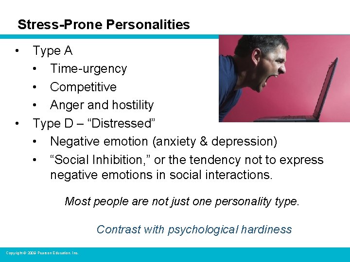 Stress-Prone Personalities • • Type A • Time-urgency • Competitive • Anger and hostility