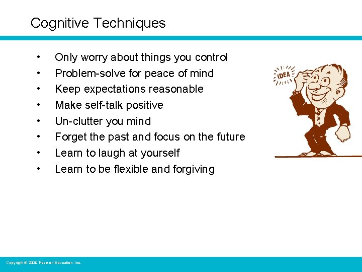 Cognitive Techniques • • Only worry about things you control Problem-solve for peace of