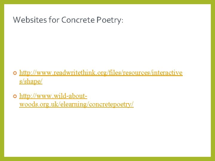 Websites for Concrete Poetry: http: //www. readwritethink. org/files/resources/interactive s/shape/ http: //www. wild-aboutwoods. org. uk/elearning/concretepoetry/