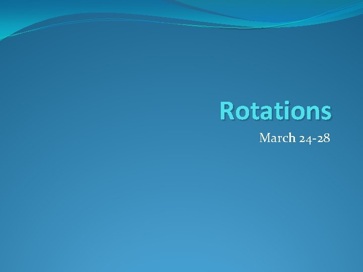 Rotations March 24 -28 