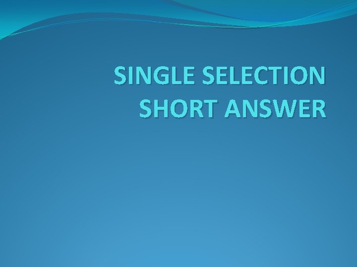 SINGLE SELECTION SHORT ANSWER 