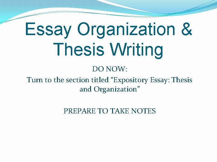 Essay Organization & Thesis Writing DO NOW: Turn to the section titled “Expository Essay: