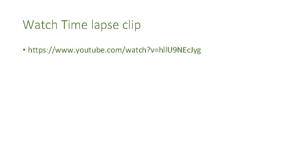 Watch Time lapse clip • https: //www. youtube. com/watch? v=hll. U 9 NEc. Jyg