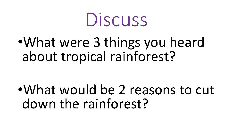 Discuss • What were 3 things you heard about tropical rainforest? • What would