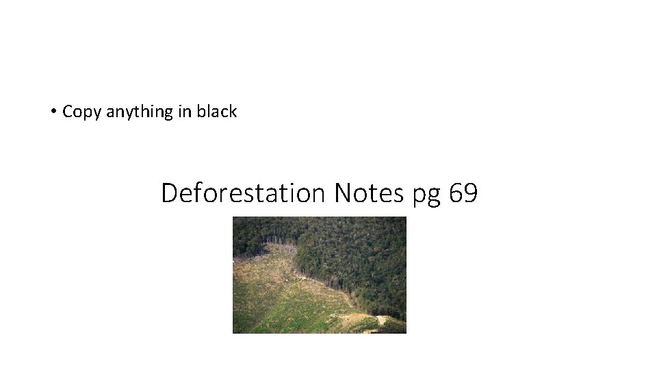  • Copy anything in black Deforestation Notes pg 69 