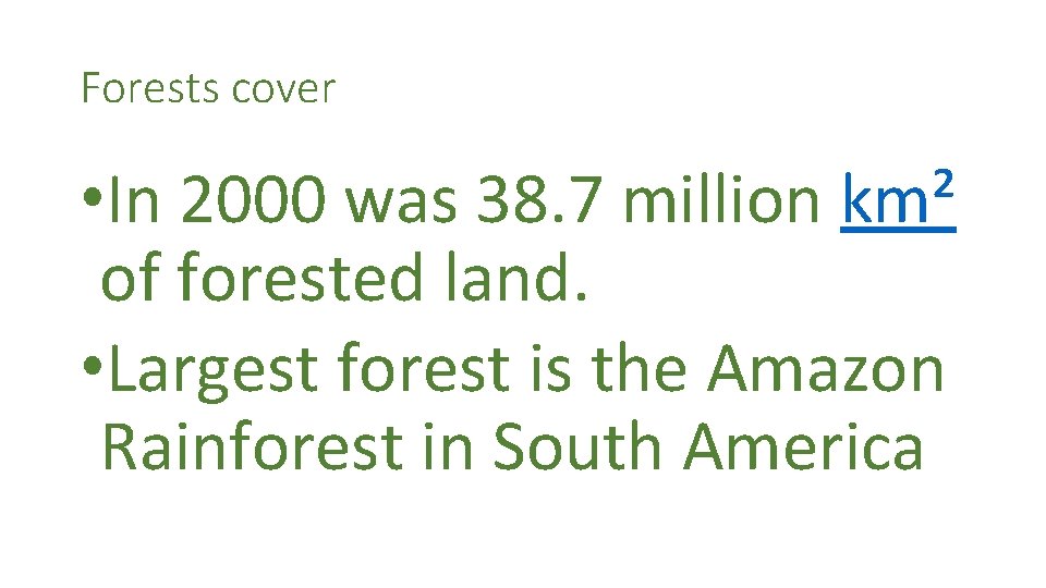 Forests cover • In 2000 was 38. 7 million km² of forested land. •