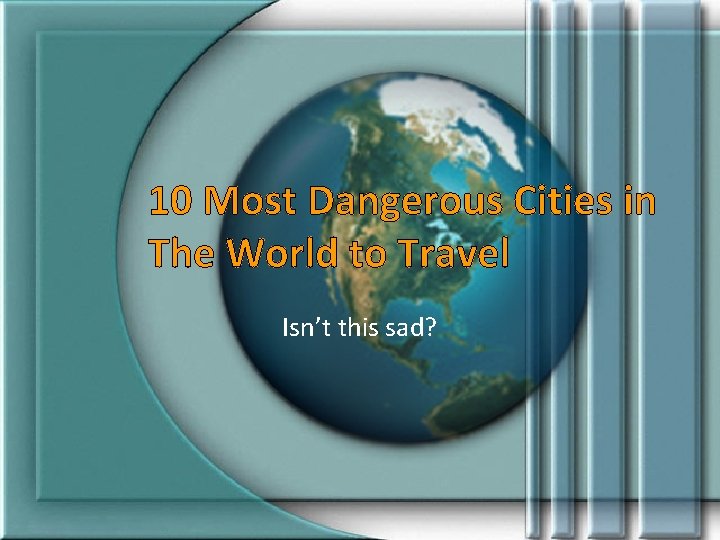 10 Most Dangerous Cities in The World to Travel Isn’t this sad? 