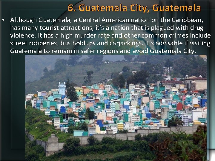 6. Guatemala City, Guatemala • Although Guatemala, a Central American nation on the Caribbean,