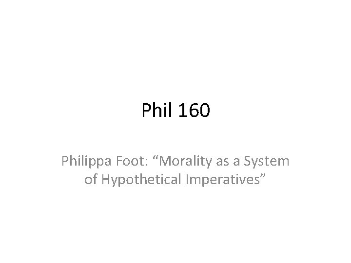 Phil 160 Philippa Foot: “Morality as a System of Hypothetical Imperatives” 