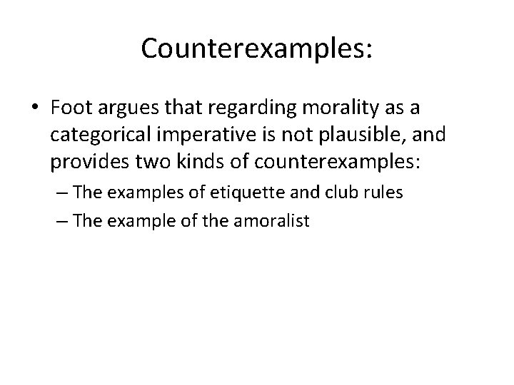 Counterexamples: • Foot argues that regarding morality as a categorical imperative is not plausible,