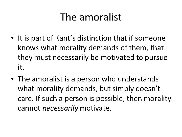 The amoralist • It is part of Kant’s distinction that if someone knows what