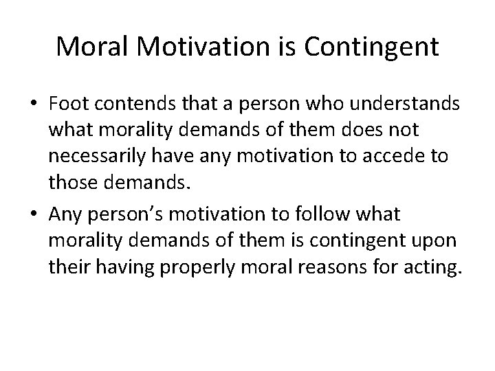 Moral Motivation is Contingent • Foot contends that a person who understands what morality