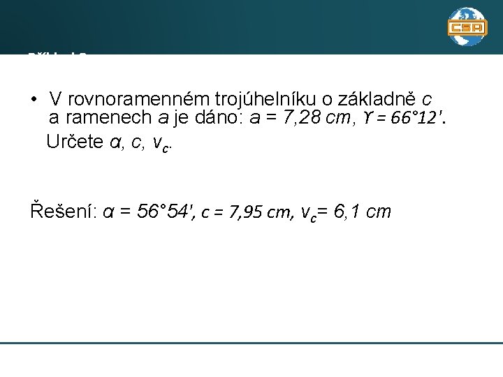 Příklad 3 • V rovnoramenném trojúhelníku o základně c a ramenech a je dáno: