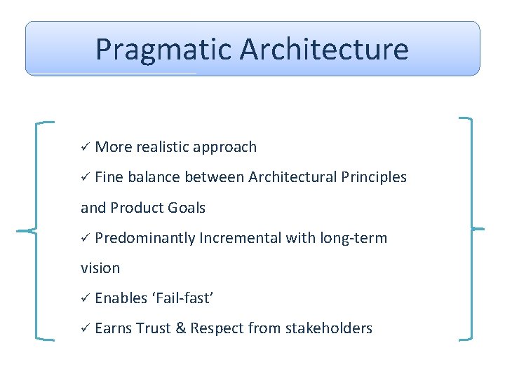 Pragmatic Architecture ü More realistic approach ü Fine balance between Architectural Principles and Product