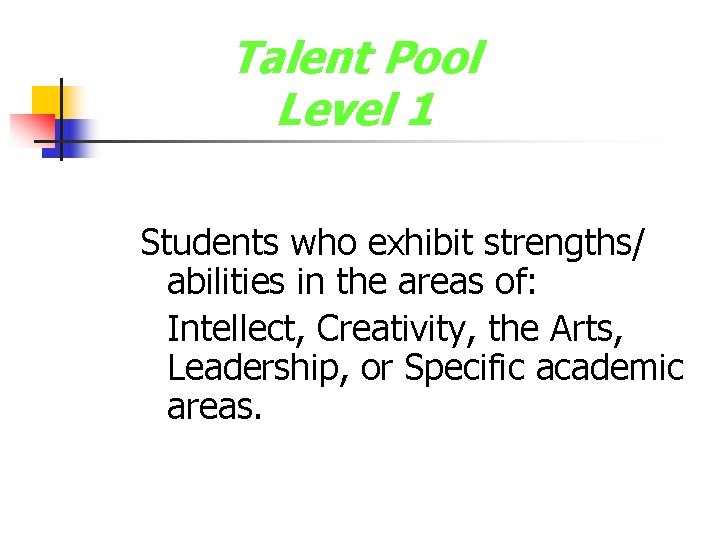 Talent Pool Level 1 Students who exhibit strengths/ abilities in the areas of: Intellect,