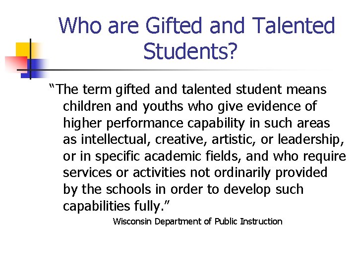 Who are Gifted and Talented Students? “The term gifted and talented student means children