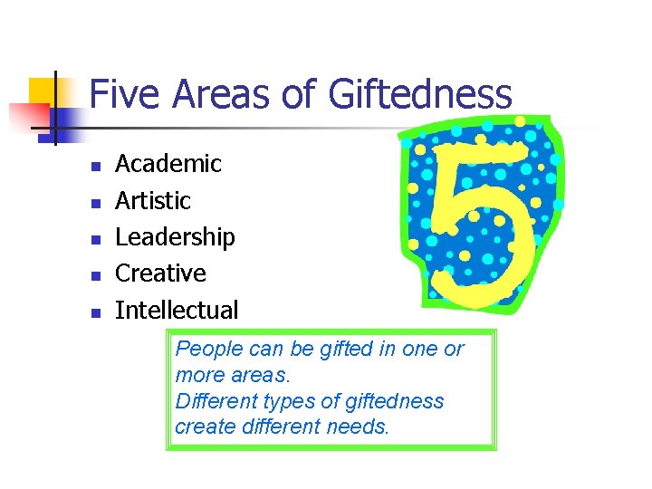 Five Areas of Giftedness n n n Academic Artistic Leadership Creative Intellectual People can