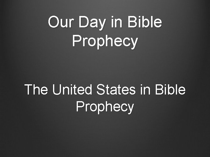 Our Day in Bible Prophecy The United States in Bible Prophecy 