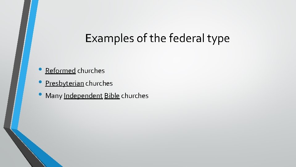 Examples of the federal type • Reformed churches • Presbyterian churches • Many Independent
