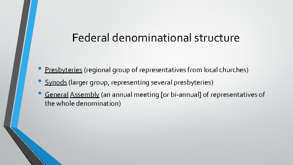 Federal denominational structure • Presbyteries (regional group of representatives from local churches) • Synods