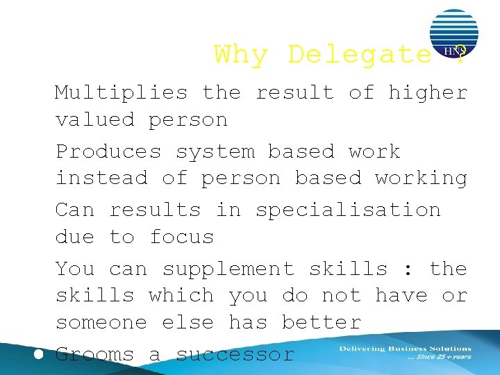 Why Delegate ? ● Multiplies the result of higher valued person ● Produces system