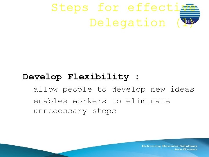 Steps for effective Delegation (1) ● Develop Flexibility : allow people to develop new
