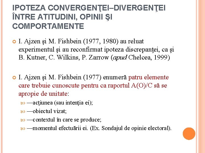 IPOTEZA CONVERGENŢEI–DIVERGENŢEI ÎNTRE ATITUDINI, OPINII ŞI COMPORTAMENTE I. Ajzen şi M. Fishbein (1977, 1980)